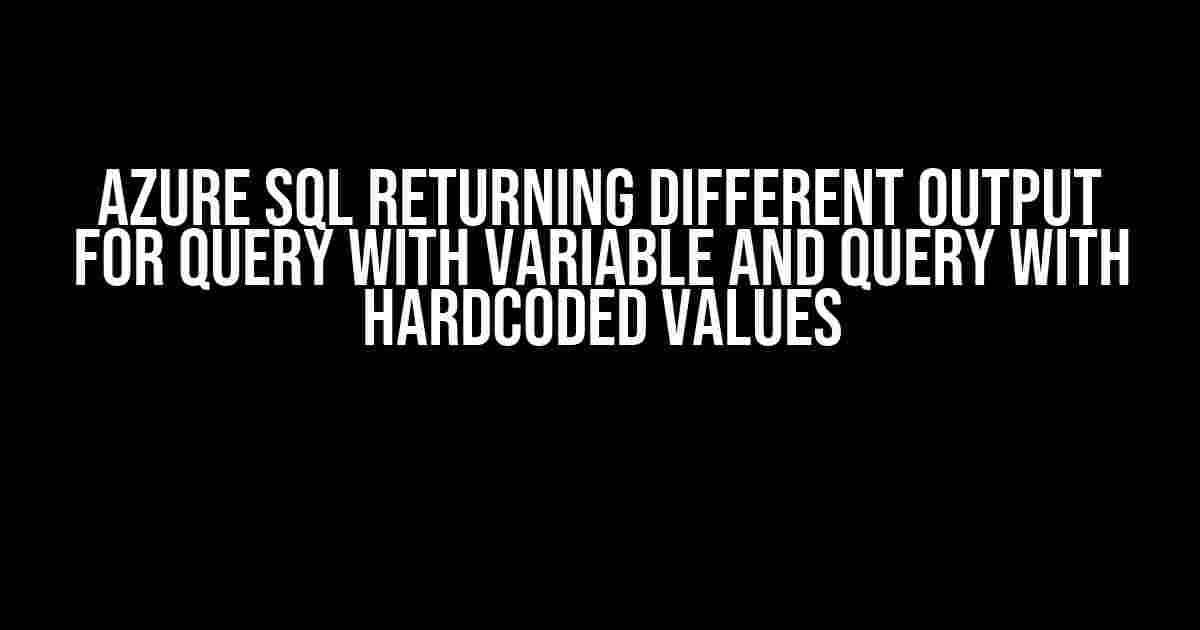 Azure SQL Returning Different Output for Query with Variable and Query with Hardcoded Values