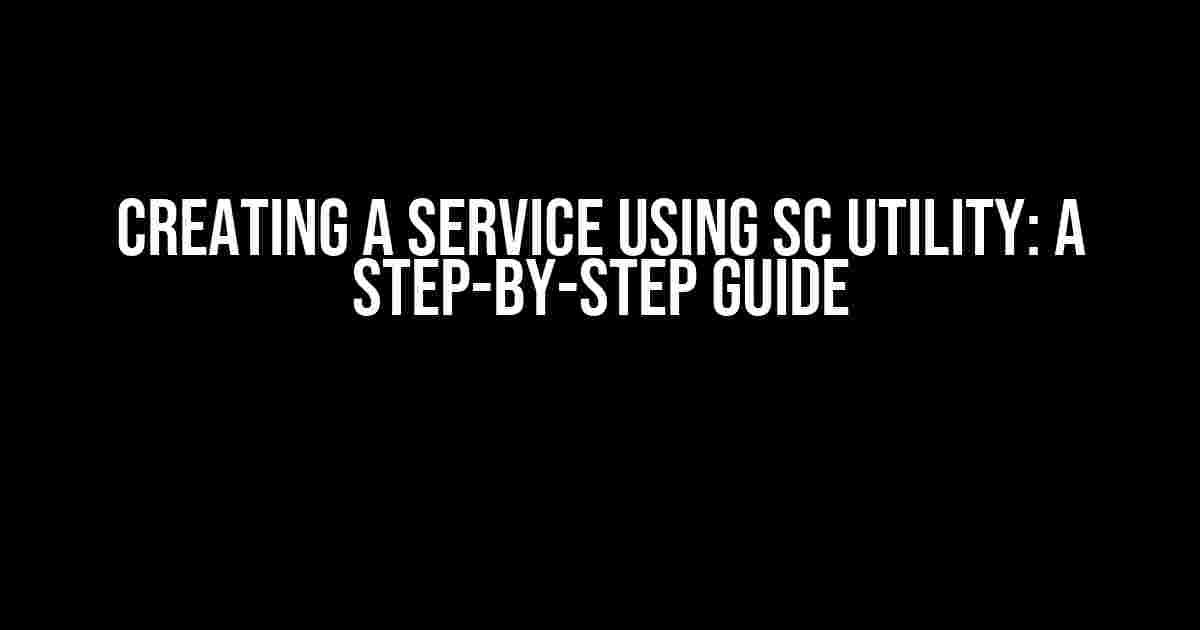 Creating a Service Using SC Utility: A Step-by-Step Guide