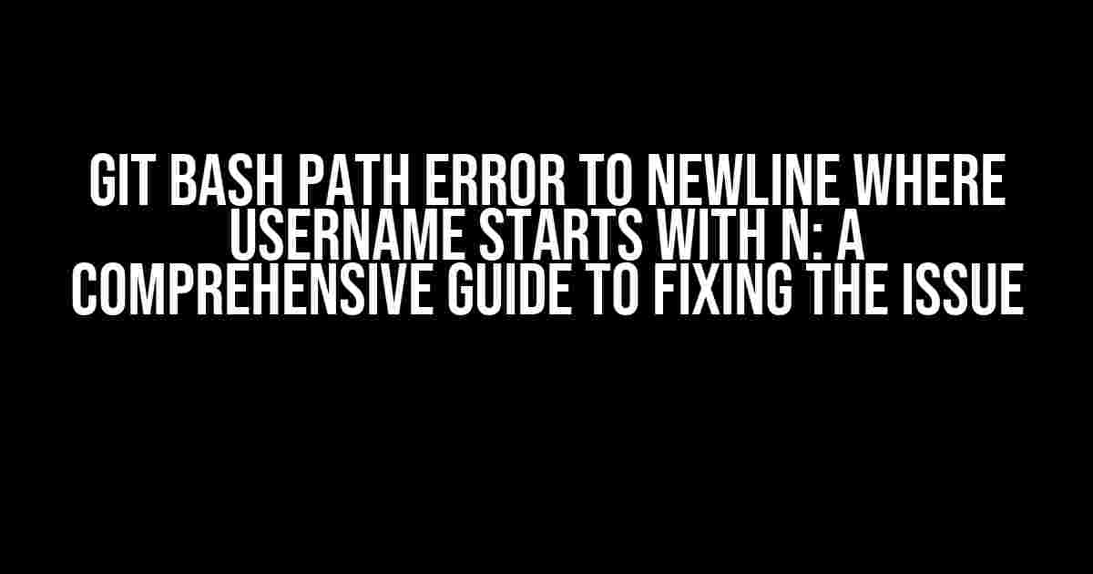 Git Bash Path Error to Newline Where Username Starts with N: A Comprehensive Guide to Fixing the Issue