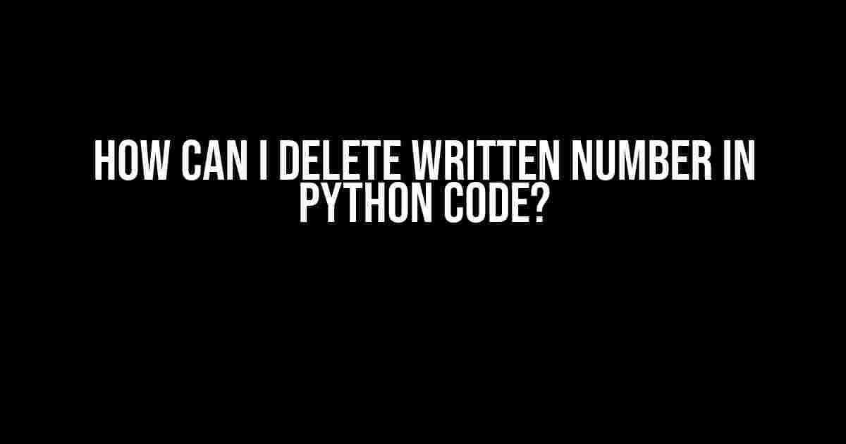 How Can I Delete Written Number in Python Code?