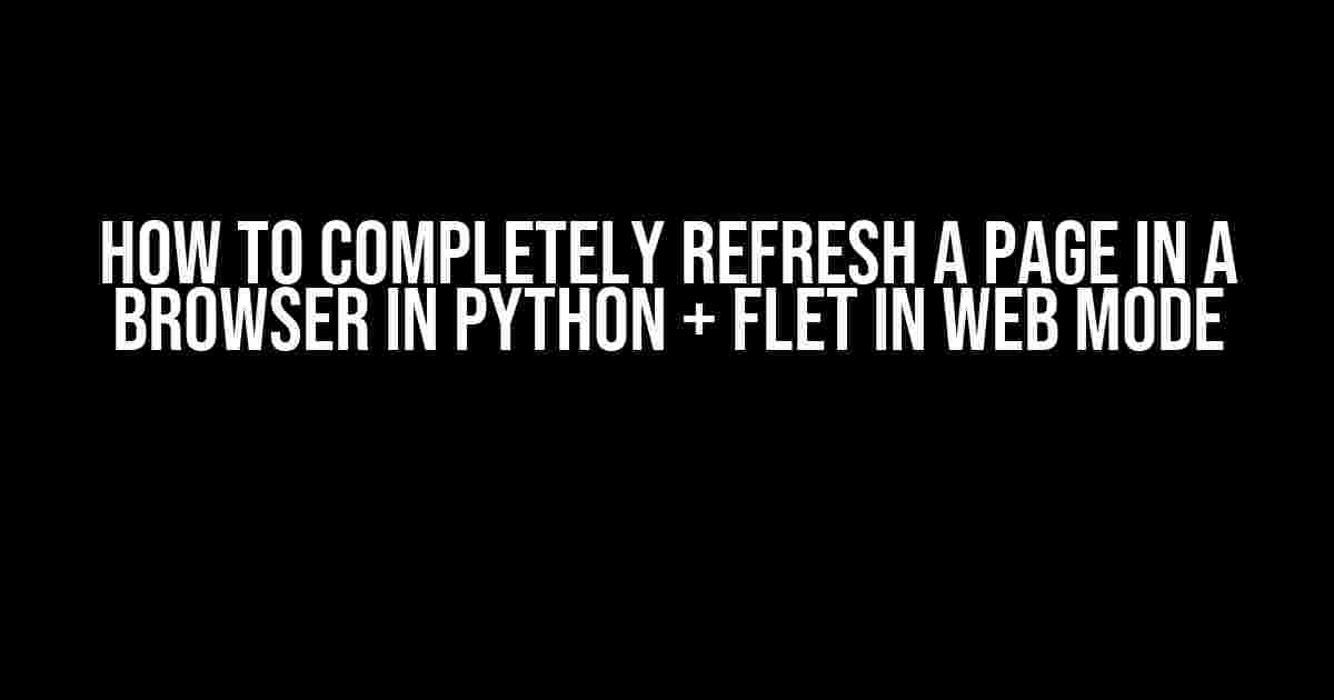 How to Completely Refresh a Page in a Browser in Python + Flet in Web Mode