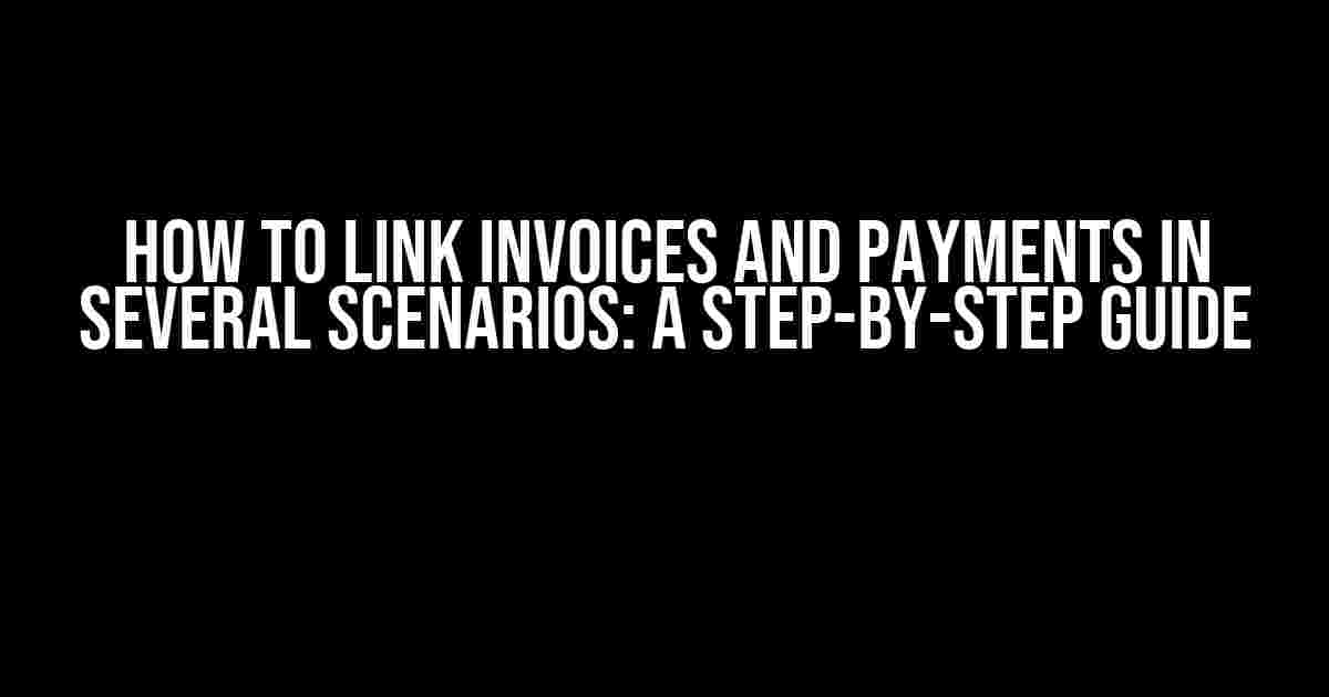 How to Link Invoices and Payments in Several Scenarios: A Step-by-Step Guide