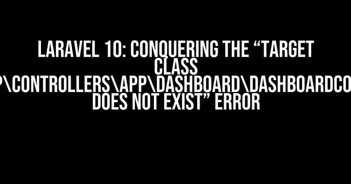 Laravel 10: Conquering the “Target class [AppHttpControllersappdashboarddashboardController] does not exist” Error