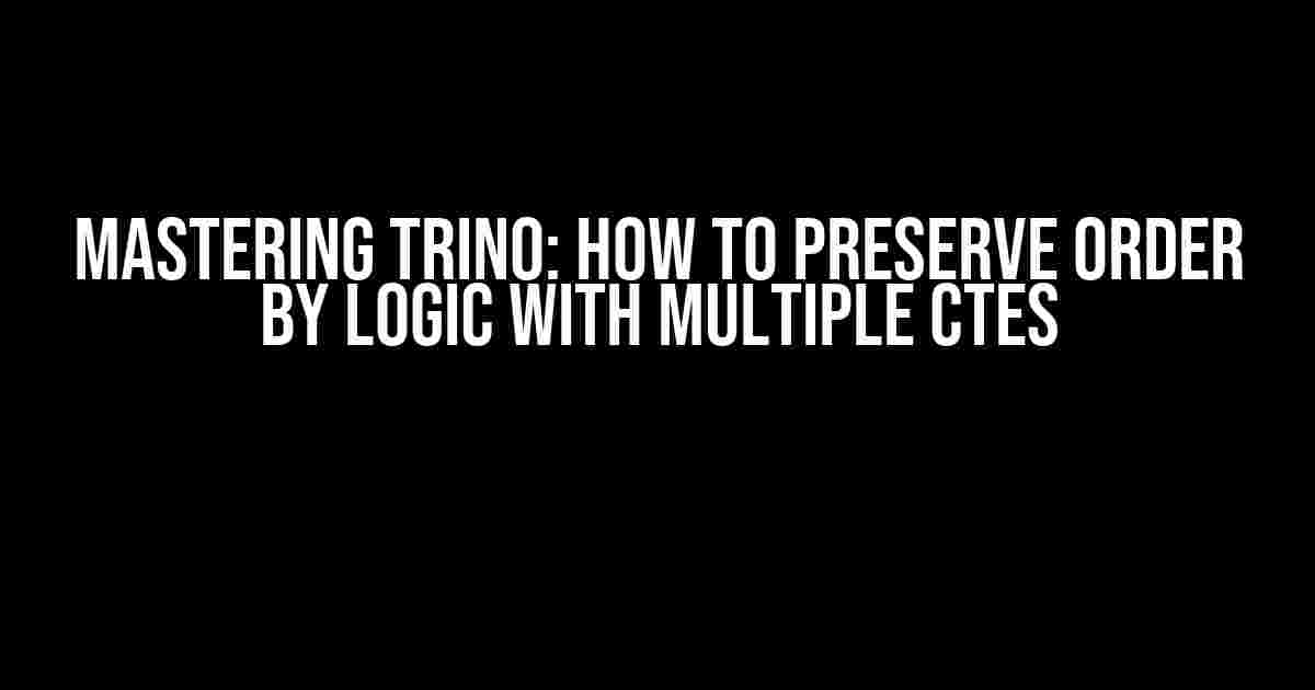 Mastering Trino: How to Preserve ORDER BY Logic with Multiple CTEs