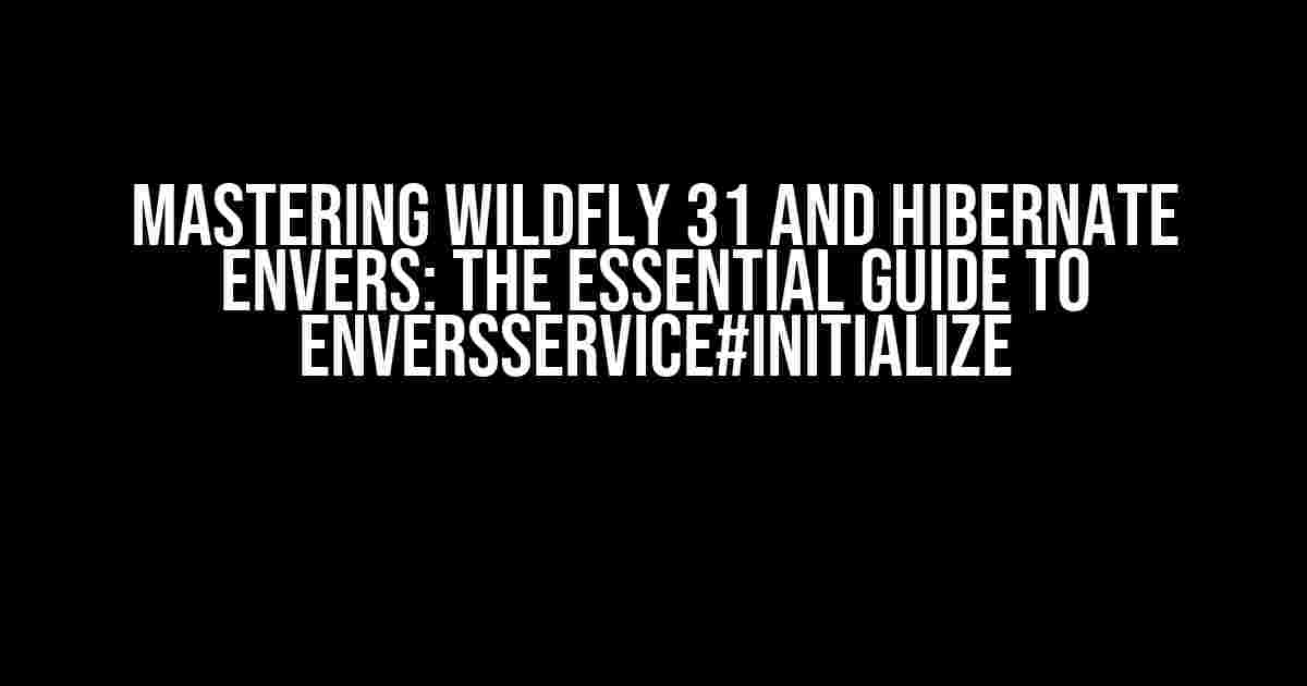 Mastering Wildfly 31 and Hibernate Envers: The Essential Guide to EnversService#initialize