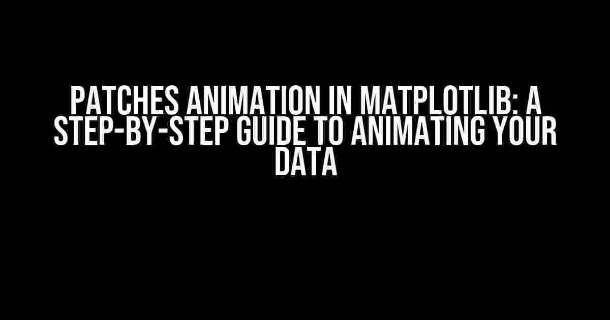 Patches Animation in Matplotlib: A Step-by-Step Guide to Animating Your Data