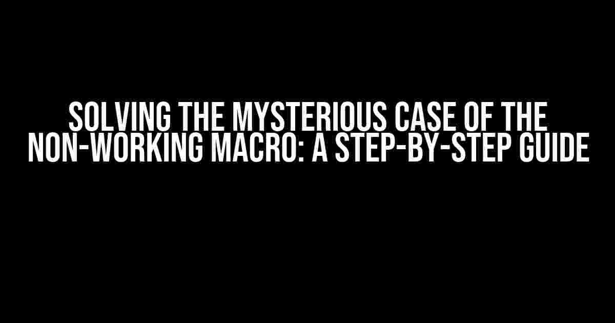 Solving the Mysterious Case of the Non-Working Macro: A Step-by-Step Guide