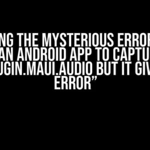 Solving the Mysterious Error: “I’m making an Android app to capture audio using Plugin.Maui.Audio but it gives me an error”