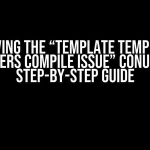 Solving the “Template Template Parameters Compile Issue” Conundrum: A Step-by-Step Guide