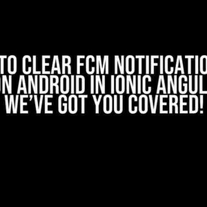 Unable to Clear FCM Notification Badge Count on Android in Ionic Angular App? We’ve Got You Covered!